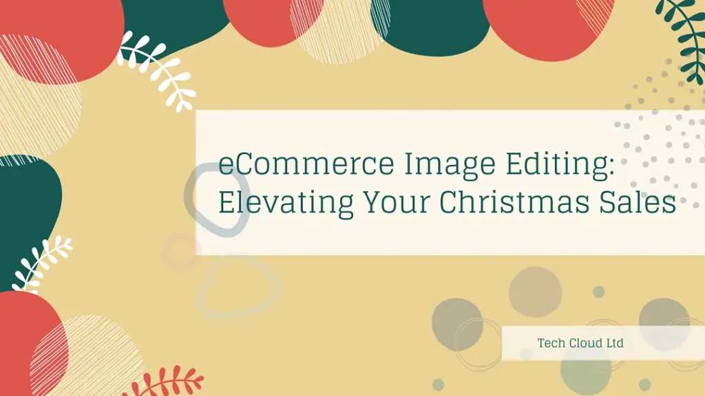 ecommerce image editing elevate your christmas sales-Tech Cloud Ltd