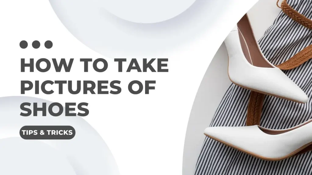How to take pictures of shoes - Tech Cloud Ltd